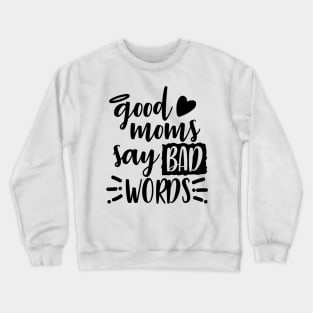 Good Moms Say Bad Words Crewneck Sweatshirt